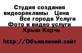 Студия создания видеорекламы › Цена ­ 20 000 - Все города Услуги » Фото и видео услуги   . Крым,Керчь